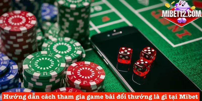 Hướng dẫn cách tham gia vào game bài đổi thưởng tại nhà cái Mibet